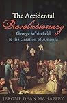 The Accidental Revolutionary: George Whitefield and the Creation of America