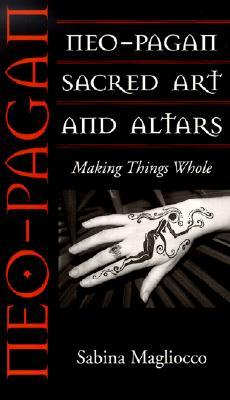 Neo-Pagan Sacred Art and Altars: Making Things Whole (Folk Art and Artists Series)