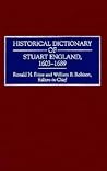 Historical Dictionary of Stuart England, 1603-1689: Historical Dictionary of Stuart England, 1603-1689: