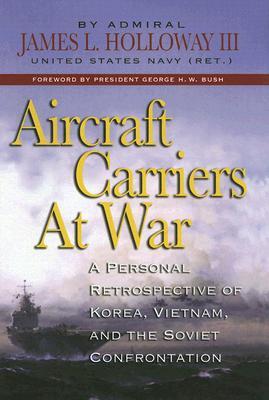 Aircraft Carriers at War: A Personal Retrospective of Korea, Vietnam, and the Soviet Confrontation (Hardcover)