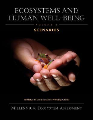Ecosystems and Human Well-Being: Volume 2 Scenarios: Findings of the Scenarios Working Group (Millennium Ecosystem Assessment Series)