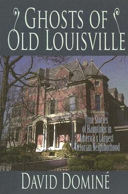 Ghosts of Old Louisville: True Tales of Hauntings in America's Largest Victorian Neighborhood (Paperback)