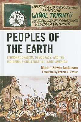 Peoples of the Earth: Ethnonationalism, Democracy, and the Indigenous Challenge in 'Latin' America (Hardcover)