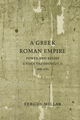 Greek Roman Empire: Power and Belief under Theodosius II (408–450) (Volume 64)
