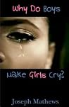 Why Do Boys Make Girls Cry? Why Do Boys Make Girls Cry?