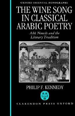 The Wine Song in Classical Arabic Poetry: Abū Nuwās and the Literary Tradition (Hardcover)