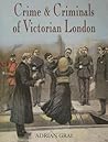 Crime And Criminals in Victorian London by Adrian Gray