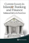 CURRENT ISSUES IN ISLAMIC BANKING AND FINANCE: RESILIENCE AND STABILITY IN THE PRESENT SYSTEM CURRENT ISSUES IN ISLAMIC BANKING AND FINANCE: RESILIENCE AND STABILITY IN THE PRESENT SYSTEM