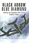 BLACK ARROW BLUE DIAMONDS: Leading the Legendary RAF Flying Display Teams BLACK ARROW BLUE DIAMONDS: Leading the Legendary RAF Flying Display Teams