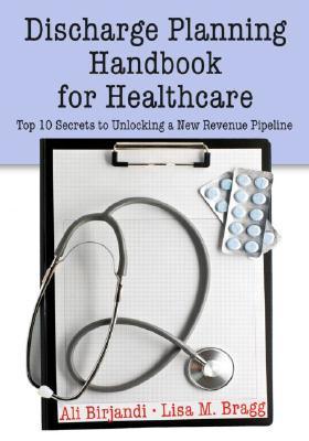 Discharge Planning Handbook for Healthcare: Top 10 Secrets to Unlocking a New Revenue Pipeline (Paperback)