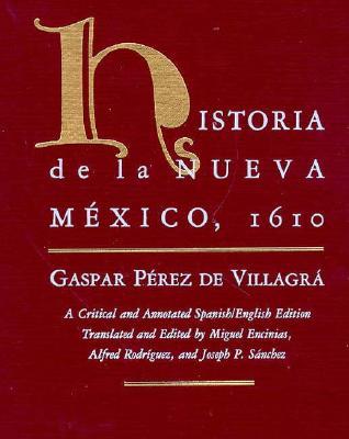 Historia de la Nueva Mexico, 1610: A Critical and Annotated Spanish/English Edition (Pasó Por Aquí Series on the Nuevomexicano Literary Heritage)