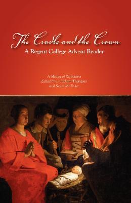 The Cradle and the Crown: A Regent College Advent Reader (Paperback)