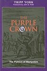 The Purple Crown: The Politics of Martyrdom (Polyglossia: Radical Reformation Theologies)