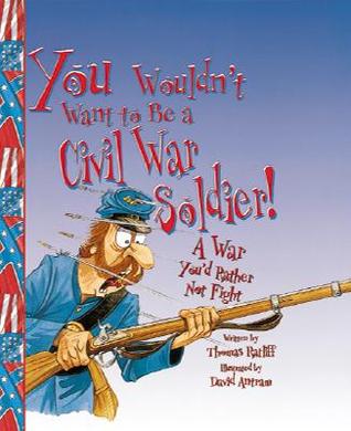 You Wouldn't Want to Be a Civil War Soldier: A War You'd Rather Not Fight (Paperback)