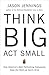Think Big, Act Small by Jason Jennings
