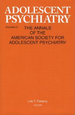 Adolescent Psychiatry, V. 27: Annals of the American Society for Adolescent Psychiatry (Adolescent Psychiatry: Annals of the American Society for Adolescent)