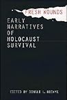Fresh Wounds: Early Narratives of Holocaust Survival Fresh Wounds: Early Narratives of Holocaust Survival