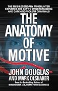 The Anatomy of Motive: The FBI's Legendary Mindhunter Explores the Key to Understanding and Catching Violent Criminals