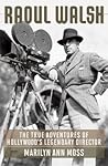 Raoul Walsh: The True Adventures of Hollywood's Legendary Director (Screen Classics)