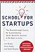 School for Startups: The Breakthrough Course for Guaranteeing Small Business Success in 90 Days or Less
