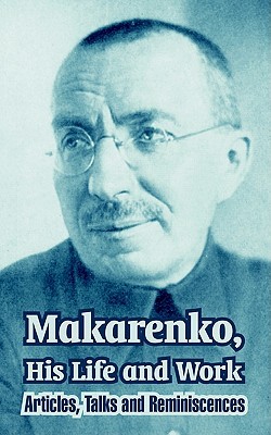 Makarenko His Life And Work Articles Talks And Reminiscences By Anton S Makarenko Makarenko His Life And Work Articles Talks And Reminiscences By Anton S Makarenko