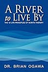 A River to Live by: The 12 Life Principles of Morita Therapy A River to Live by: The 12 Life Principles of Morita Therapy