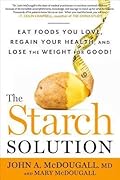 The Starch Solution: Eat the Foods You Love, Regain Your Health, and Lose the Weight for Good!