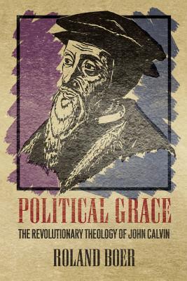 Political Grace: The Revolutionary Theology of John Calvin (Paperback)