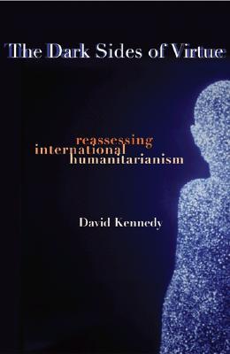 The Dark Sides of Virtue: Reassessing International Humanitarianism (Paperback)