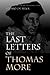 The Last Letters of Thomas More by Thomas More The Last Letters of Thomas More by Thomas More