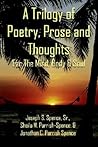 A Trilogy of Poetry, Prose and Thoughts: For The Mind, Body & Soul
