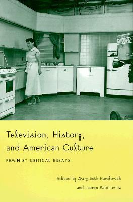 Television, History, and American Culture: Feminist Critical Essays (Console-ing Passions)