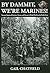 By Dammit, We're Marines! Veterans' Stories of the Heroism, Horror, and Humor in World War II on the Pacific Front