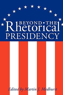 Beyond the Rhetorical Presidency (Volume 1) (Presidential Rhetoric and Political Communication)