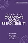 The A to Z of Corporate Social Responsibility: A Complete Reference Guide to Concepts, Codes and Organisations The A to Z of Corporate Social Responsibility: A Complete Reference Guide to Concepts, Codes and Organisations