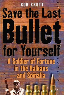 Save the Last Bullet for Yourself: A Soldier of Fortune in the Balkans and Somalia (Hardcover)