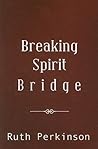 Breaking Spirit Bridge by Ruth Perkinson