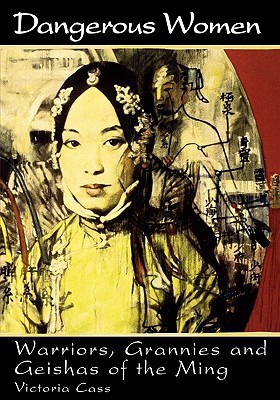 Dangerous Women: Warriors, Grannies, and Geishas of the Ming (Paperback)