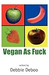 Vegan As Fuck by Debbie Deboo