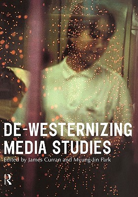 De-Westernizing Media Studies (Communication and Society)