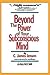 Beyond the Power of Your Subconscious Mind