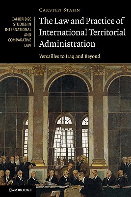 The Law and Practice of International Territorial Administration: Versailles to Iraq and Beyond (Cambridge Studies in International and Comparative Law, Series Number 57)