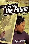 This Thing Called the Future by J.L. Powers