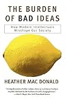 The Burden of Bad Ideas: How Modern Intellectuals Misshape Our Society