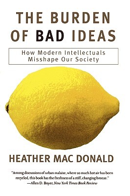 The Burden of Bad Ideas: How Modern Intellectuals Misshape Our Society (Paperback)
