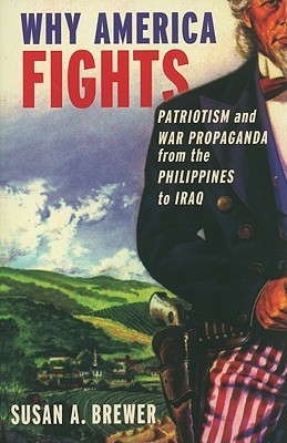 Why America Fights: Patriotism and War Propaganda from the Philippines to Iraq (Paperback)