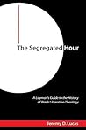 The Segregated Hour: A Layman's Guide to the History of Black Liberation Theology