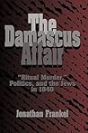 The Damascus Affair: 'Ritual Murder', Politics, and the Jews in 1840