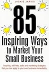 85 Inspiring Ways to Market Your Small Business, 2nd Edition: 2nd edition
