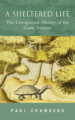 A Sheltered Life: The Unexpected History of the Giant Tortoise (Hardcover)
